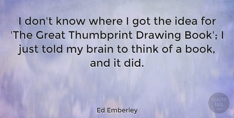 Ed Emberley Quote About Drawing, Great: I Dont Know Where I...