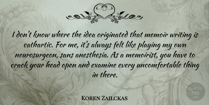 Koren Zailckas Quote About Examine, Felt, Memoir, Originated, Playing: I Dont Know Where The...