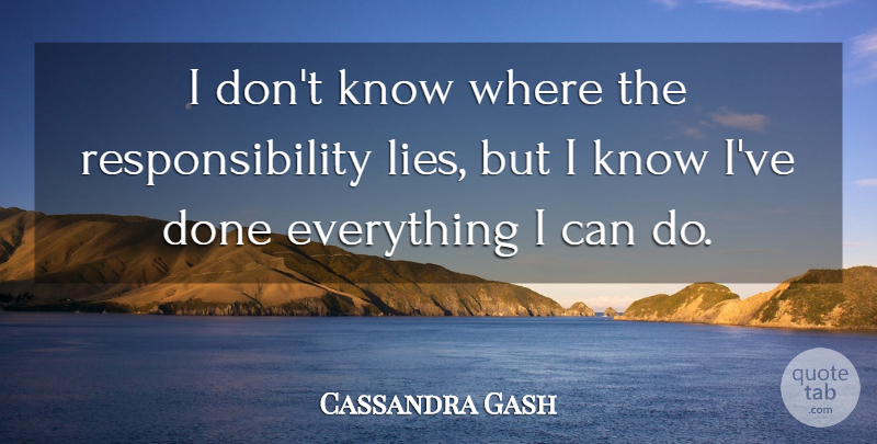Cassandra Gash Quote About Lies And Lying, Responsibility: I Dont Know Where The...