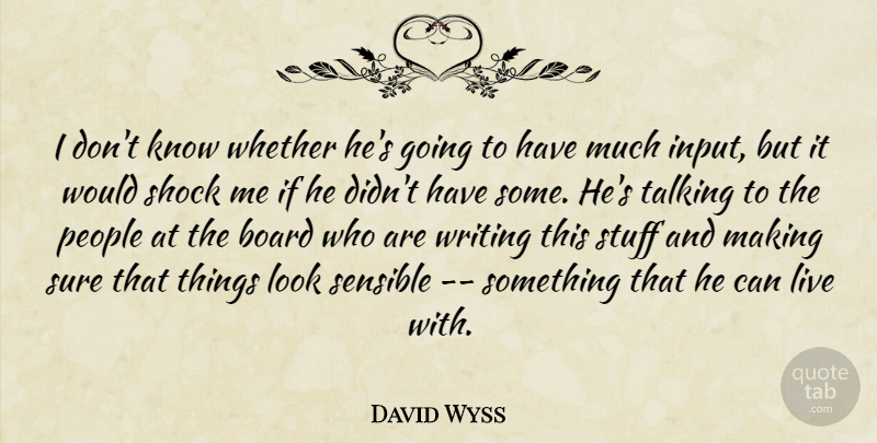 David Wyss Quote About Board, People, Sensible, Shock, Stuff: I Dont Know Whether Hes...