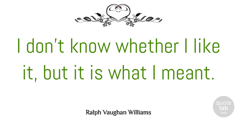 Ralph Vaughan Williams Quote About English Composer: I Dont Know Whether I...
