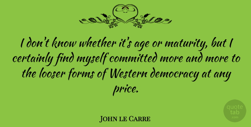 John le Carre Quote About Maturity, Age, Democracy: I Dont Know Whether Its...