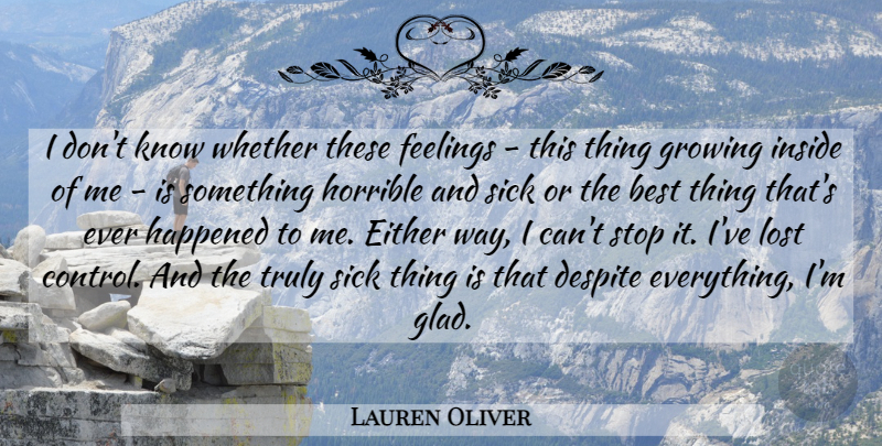 Lauren Oliver Quote About Sick, Feelings, Growing: I Dont Know Whether These...