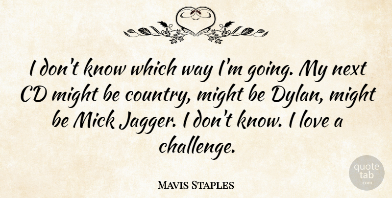 Mavis Staples Quote About Cd, Love, Might: I Dont Know Which Way...