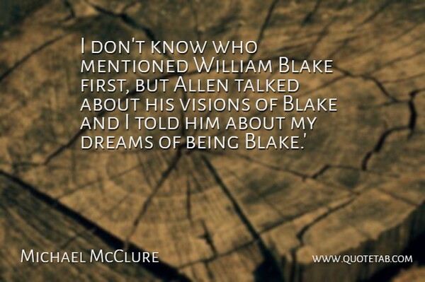 Michael McClure Quote About Allen, Blake, Dreams, Mentioned, Talked: I Dont Know Who Mentioned...