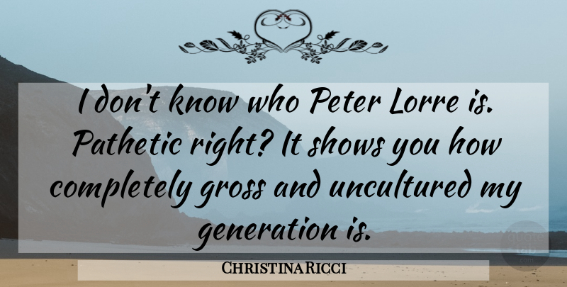Christina Ricci Quote About Generations, Peter, Gross: I Dont Know Who Peter...