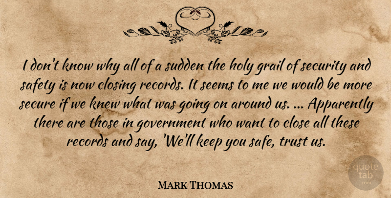 Mark Thomas Quote About Apparently, Close, Closing, Government, Grail: I Dont Know Why All...