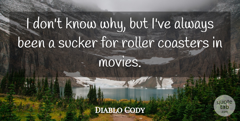 Diablo Cody Quote About Roller Coaster, Coasters, Sucker: I Dont Know Why But...