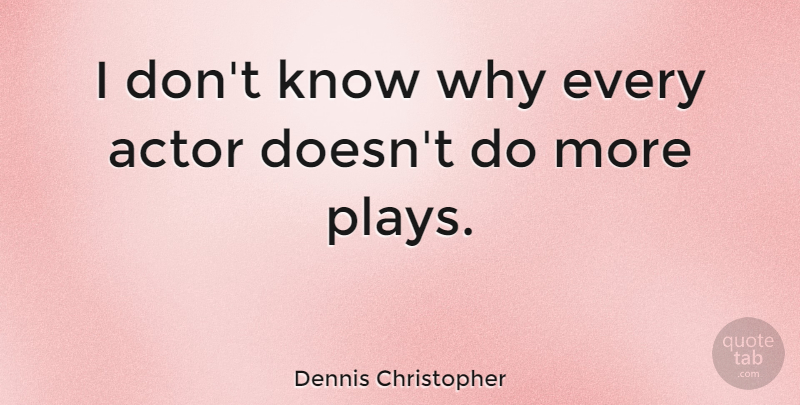 Dennis Christopher Quote About undefined: I Dont Know Why Every...