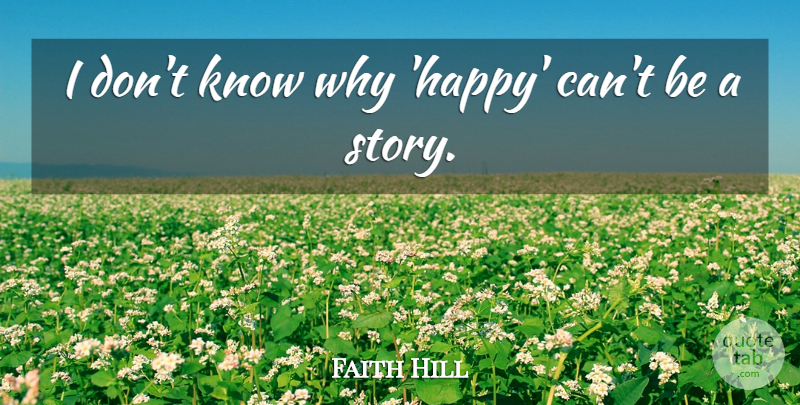 Faith Hill Quote About Stories, Knows: I Dont Know Why Happy...