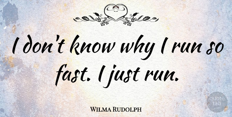 Wilma Rudolph Quote About Running, Running Fast, Knows: I Dont Know Why I...