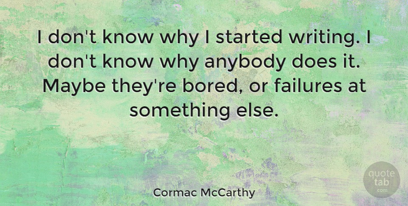 Cormac McCarthy Quote About Writing, Bored, Doe: I Dont Know Why I...