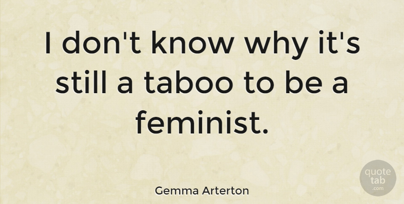 Gemma Arterton Quote About Feminist, Taboo, Stills: I Dont Know Why Its...