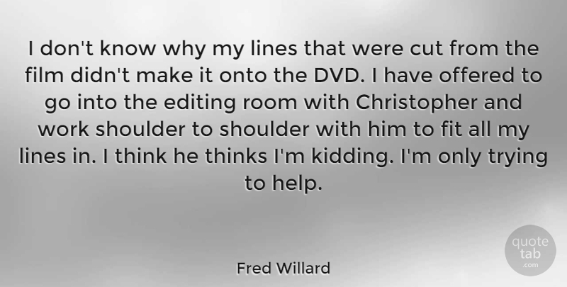 Fred Willard Quote About Work, Cutting, Thinking: I Dont Know Why My...