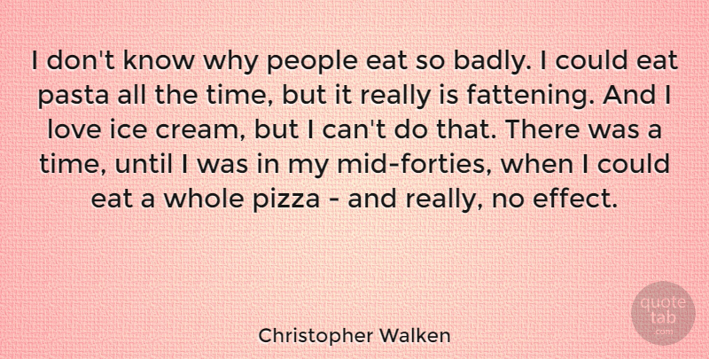 Christopher Walken Quote About Ice Cream, People, Pasta: I Dont Know Why People...