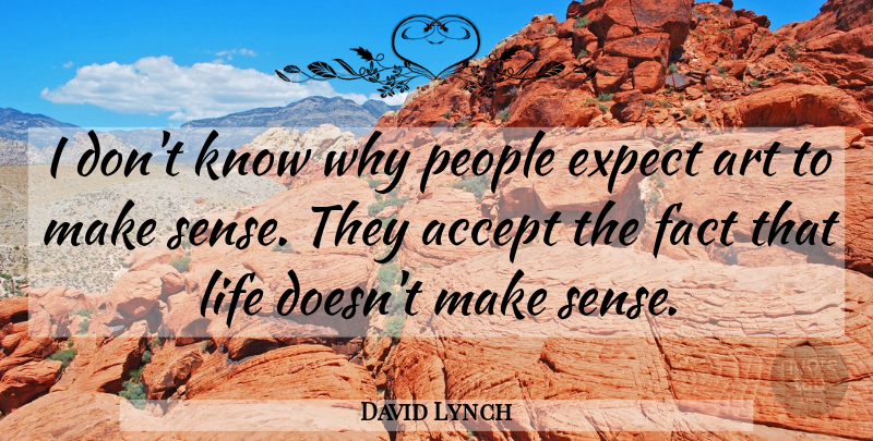 David Lynch Quote About Art, People, Facts: I Dont Know Why People...