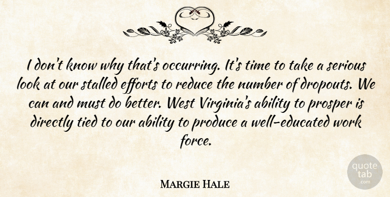 Margie Hale Quote About Ability, Directly, Efforts, Number, Produce: I Dont Know Why Thats...