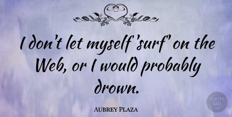 Aubrey Plaza Quote About Surf: I Dont Let Myself Surf...