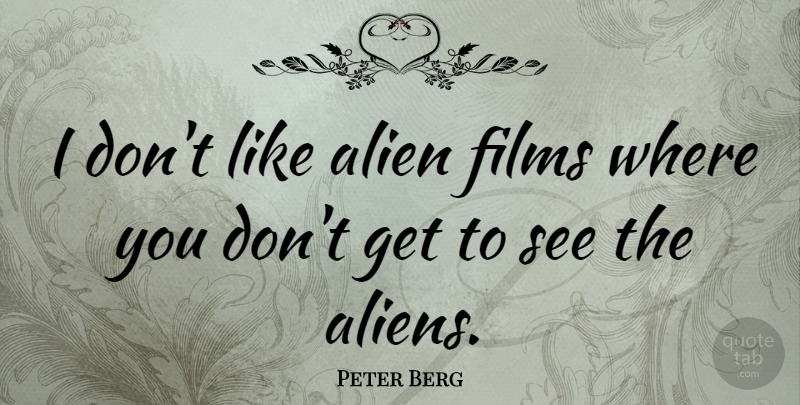 Peter Berg Quote About Aliens, Film: I Dont Like Alien Films...