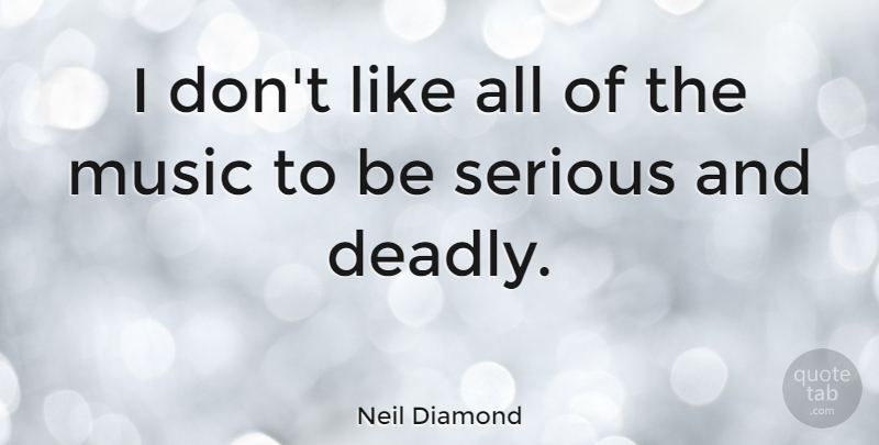 Neil Diamond Quote About Serious, Reincarnation: I Dont Like All Of...