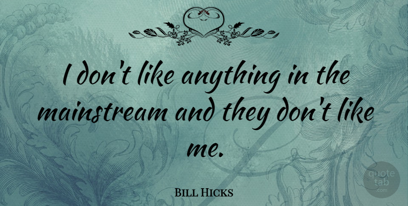 Bill Hicks Quote About Funny, Humor, Revolutionary Ideas: I Dont Like Anything In...