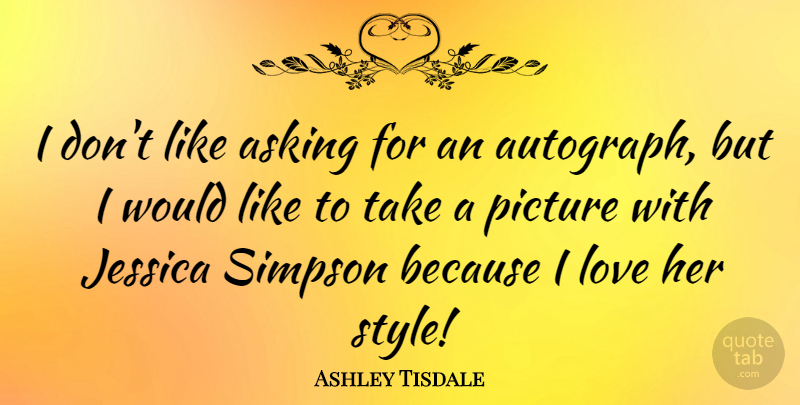 Ashley Tisdale Quote About Asking, Jessica, Love, Simpson: I Dont Like Asking For...