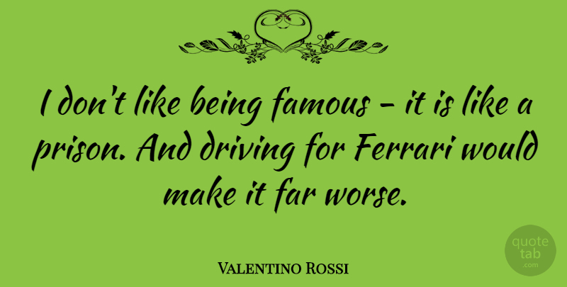 Valentino Rossi Quote About Ferrari, Driving, Prison: I Dont Like Being Famous...