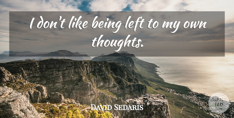 David Sedaris Quote About My Own, Left: I Dont Like Being Left...