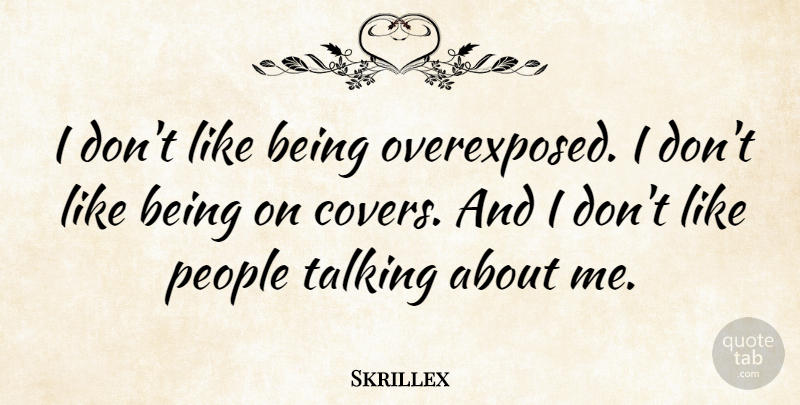 Skrillex Quote About Talking, People, Talking About Me: I Dont Like Being Overexposed...