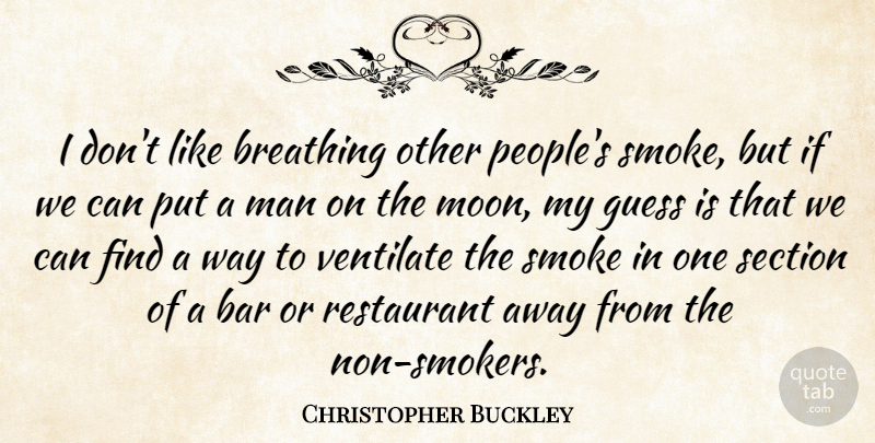 Christopher Buckley Quote About Bar, Breathing, Guess, Man, Restaurant: I Dont Like Breathing Other...