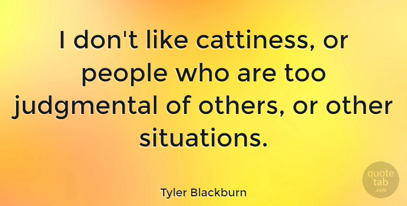 Tyler Blackburn Quote About People: I Dont Like Cattiness Or...