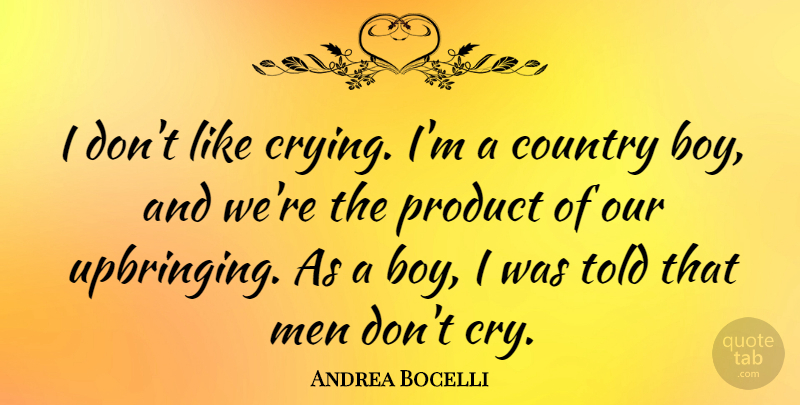 Andrea Bocelli Quote About Country, Men, Boys: I Dont Like Crying Im...