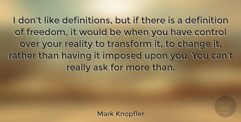 Mark Knopfler Quote About Reality, Definitions, Would Be: I Dont Like Definitions But...
