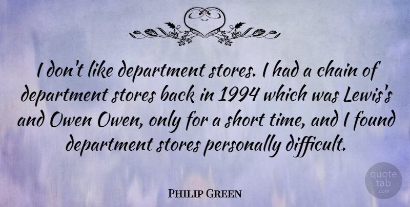 Philip Green Quote About Stores, Found, Chains: I Dont Like Department Stores...