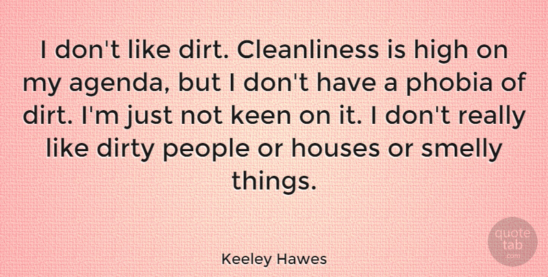 Keeley Hawes Quote About Houses, Keen, People, Phobia, Smelly: I Dont Like Dirt Cleanliness...