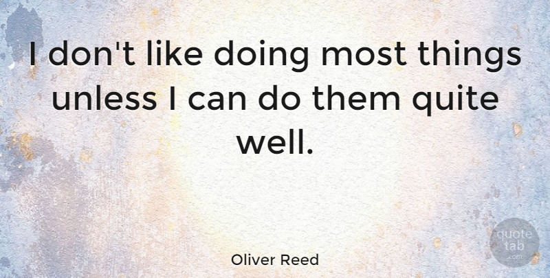Oliver Reed Quote About Wells, I Can, Can Do: I Dont Like Doing Most...