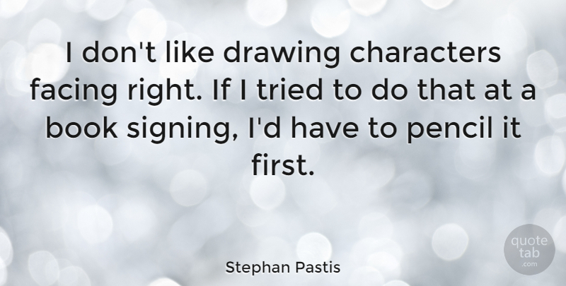 Stephan Pastis Quote About Book, Character, Drawing: I Dont Like Drawing Characters...