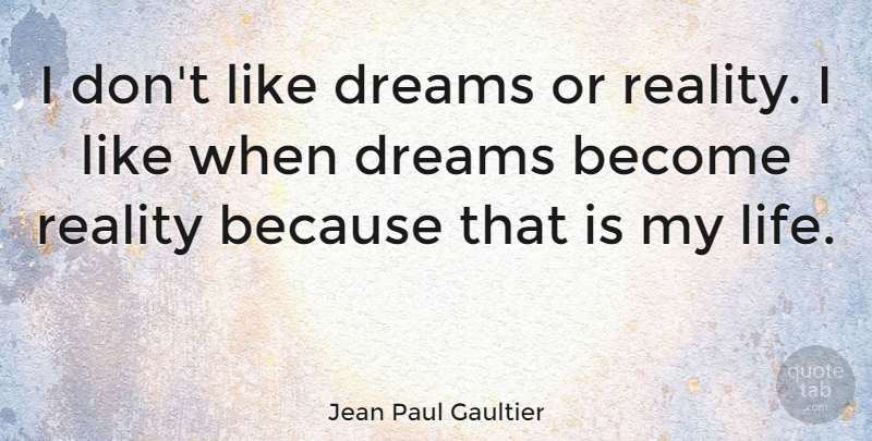 Jean Paul Gaultier Quote About Dream, Reality: I Dont Like Dreams Or...