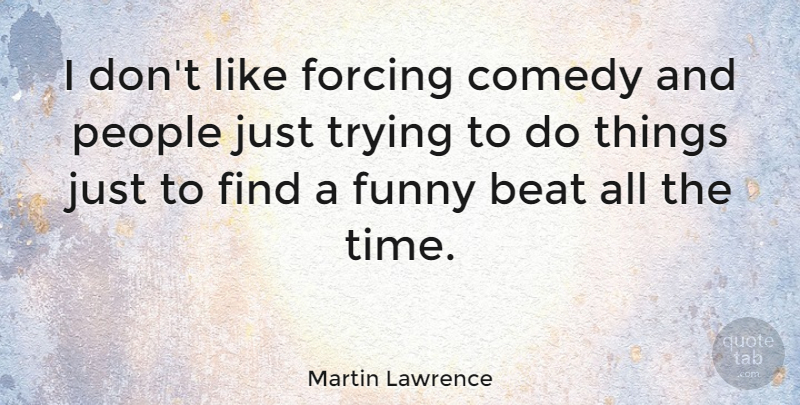 Martin Lawrence Quote About People, Trying, Comedy: I Dont Like Forcing Comedy...