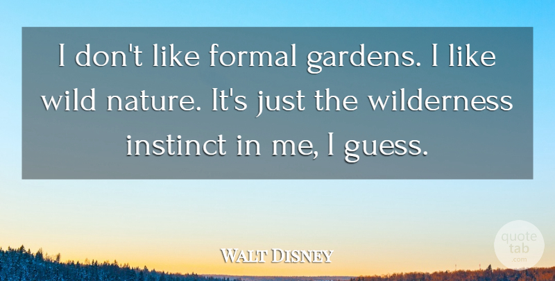 Walt Disney Quote About Life, Garden, Environment: I Dont Like Formal Gardens...