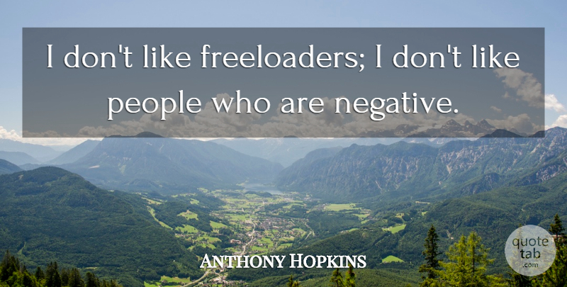 Anthony Hopkins Quote About People: I Dont Like Freeloaders I...