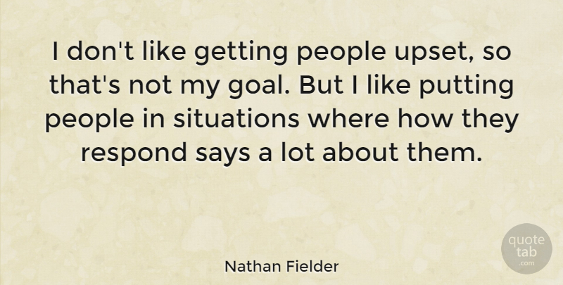 Nathan Fielder Quote About People, Putting, Says, Situations: I Dont Like Getting People...