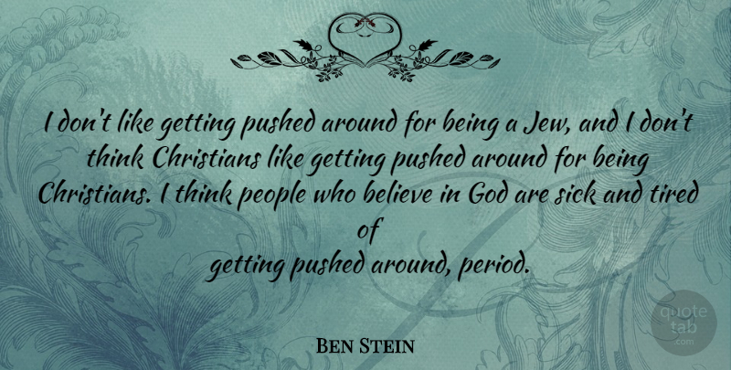 Ben Stein Quote About Christian, Believe, Tired: I Dont Like Getting Pushed...