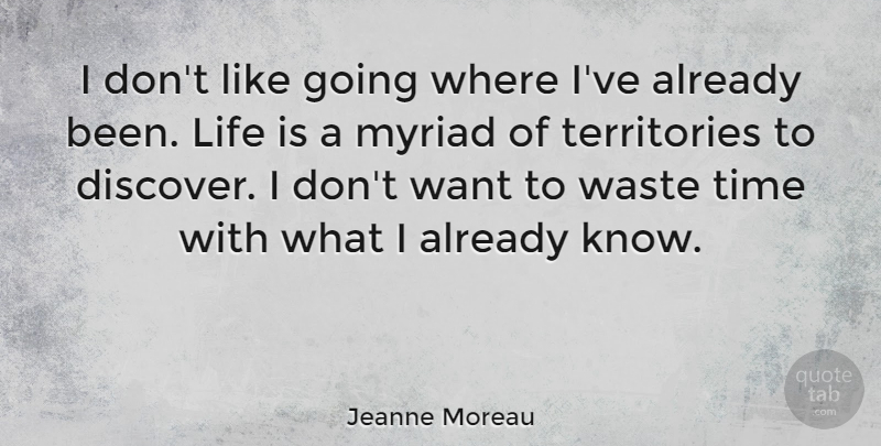 Jeanne Moreau Quote About Want, Territory, Waste: I Dont Like Going Where...