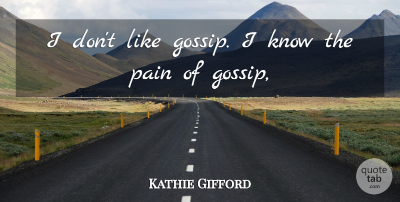 Kathie Gifford Quote About Pain: I Dont Like Gossip I...