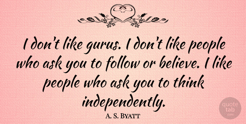A. S. Byatt Quote About Believe, Thinking, People: I Dont Like Gurus I...