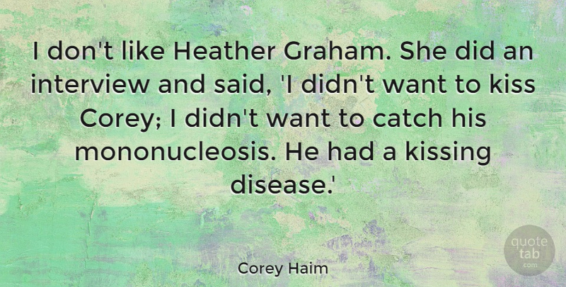 Corey Haim Quote About Kissing, Heathers, Want: I Dont Like Heather Graham...