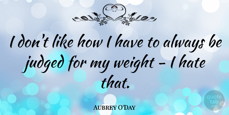 Aubrey O'Day Quote About Hate, Weight, I Hate: I Dont Like How I...