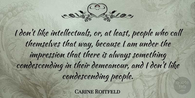 Carine Roitfeld Quote About People: I Dont Like Intellectuals Or...