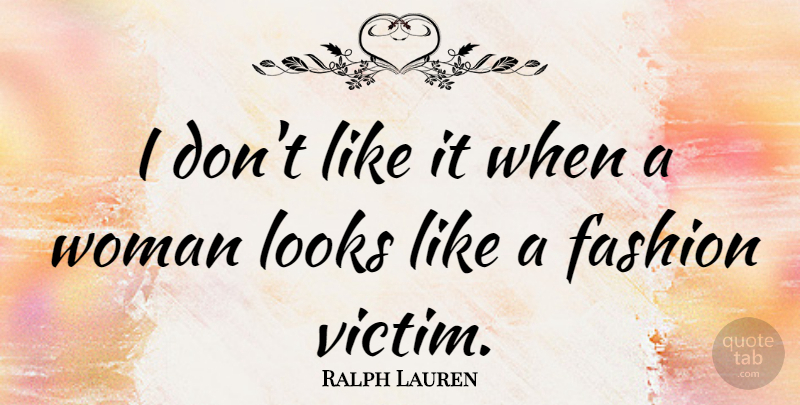 Ralph Lauren Quote About Fashion, Looks, Victim: I Dont Like It When...